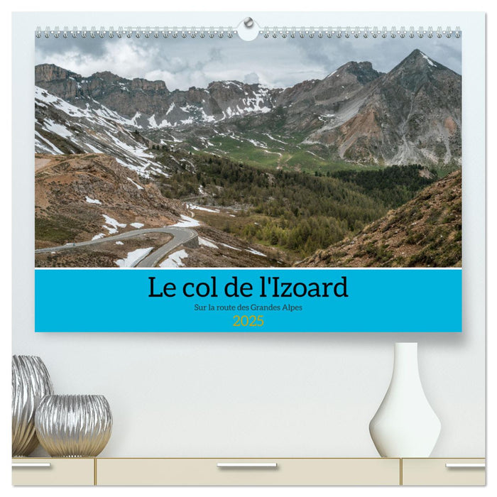 Le col de l'Izoard sur la route des Grandes Alpes (CALVENDO Calendrier supérieur 2025)