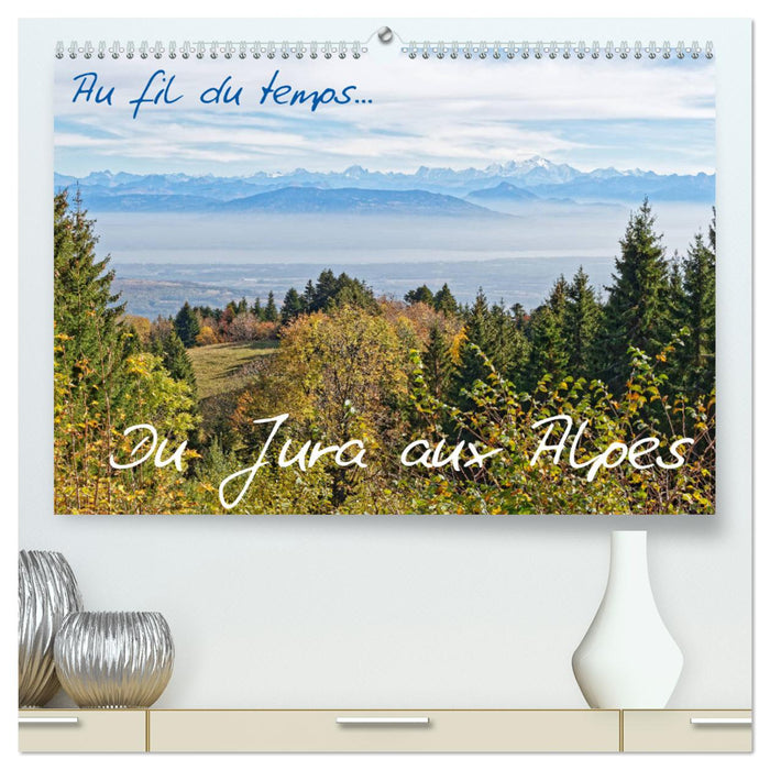 Au fil du temps... Du Jura aux Alpes (CALVENDO Calendrier supérieur 2025)