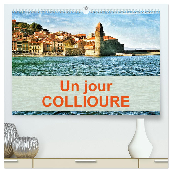 Un jour COLLIOURE (CALVENDO Calendrier supérieur 2025)