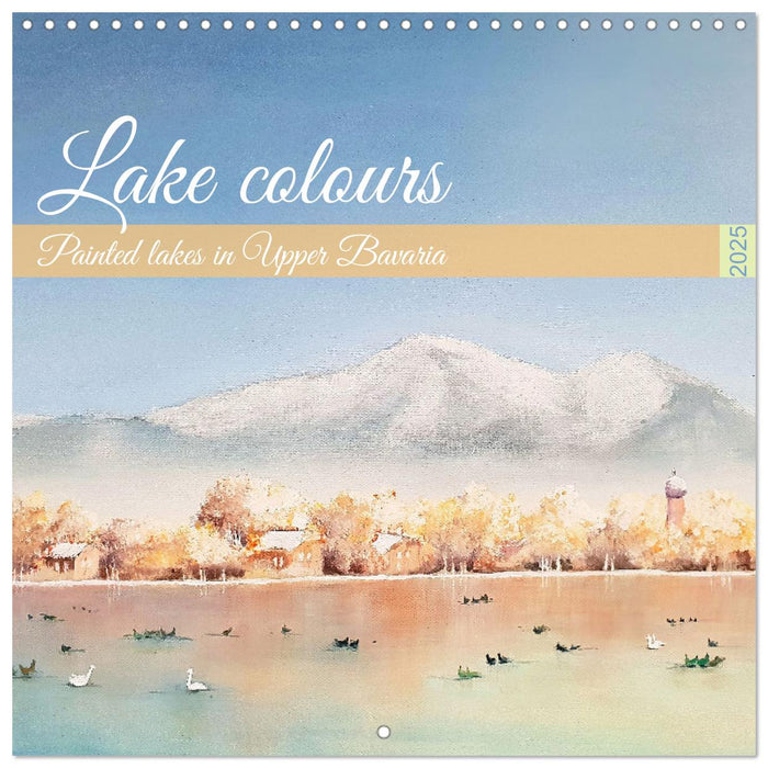 Lake colours - Painted lakes in Upper Bavaria (CALVENDO Monthly Calendar 2025)