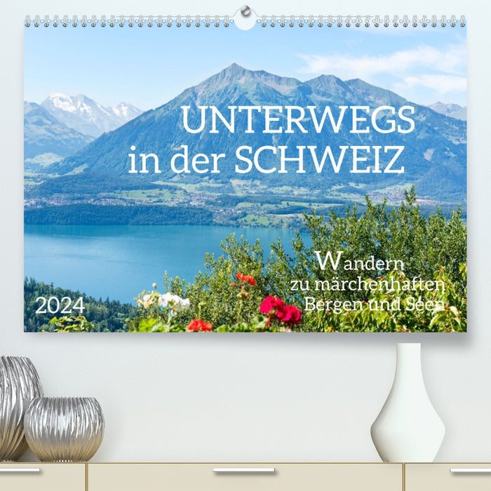 Unterwegs in der Schweiz: Wandern zu märchenhaften Bergen und Seen (CALVENDO Premium Wandkalender 2024)