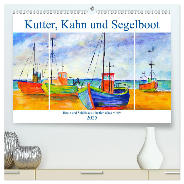 Kutter, Kahn und Segelboot - Boote und Schiffe als künstlerisches Motiv (CALVENDO Premium Wandkalender 2025)