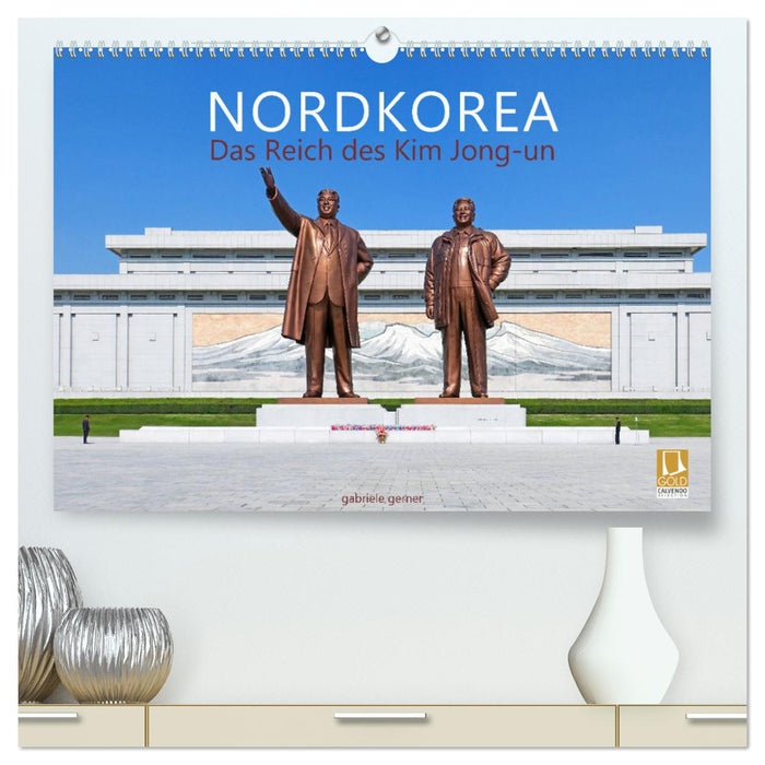 NORDKOREA Das Reich des Kim Jong-un (CALVENDO Premium Wandkalender 2025)
