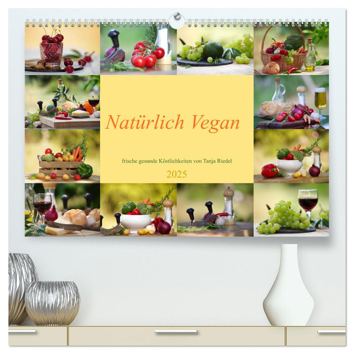 Natürlich Vegan - frische gesunde Köstlichkeiten (CALVENDO Premium Wandkalender 2025)