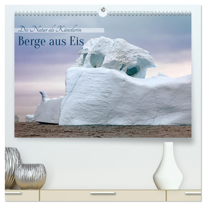 Berge aus Eis (CALVENDO Premium Wandkalender 2025)