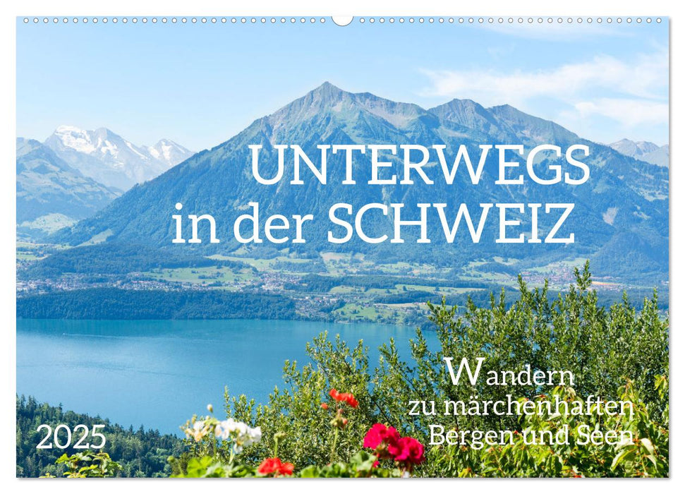 Unterwegs in der Schweiz: Wandern zu märchenhaften Bergen und Seen (CALVENDO Wandkalender 2025)