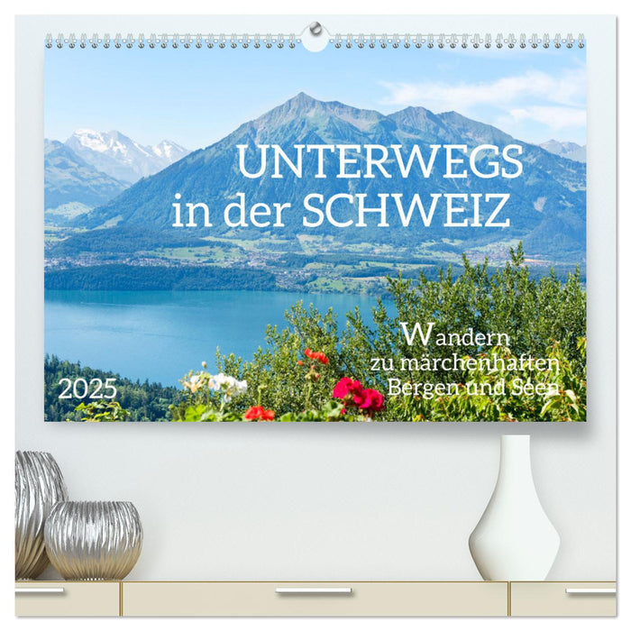 Unterwegs in der Schweiz: Wandern zu märchenhaften Bergen und Seen (CALVENDO Premium Wandkalender 2025)