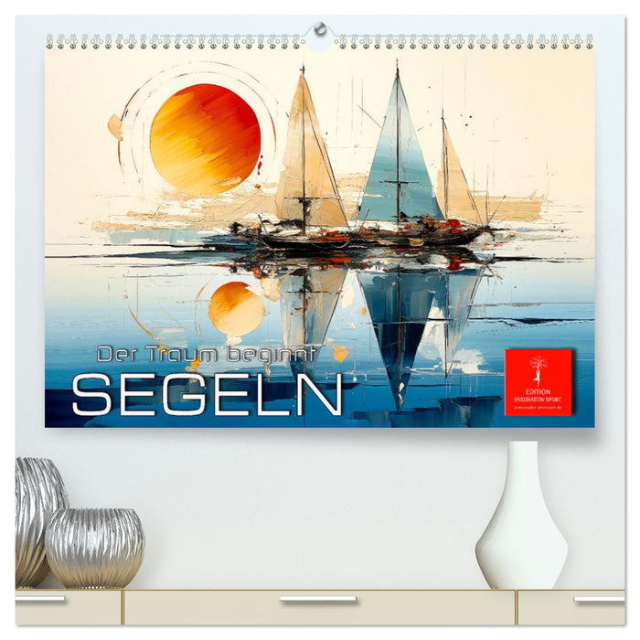 Segeln, der Traum beginnt (CALVENDO Premium Wandkalender 2025)