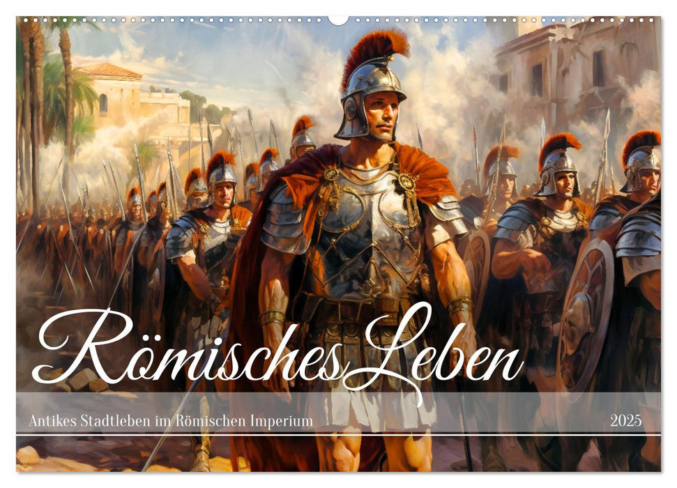 Römisches Leben - Antikes Stadtleben im Römischen Imperium (CALVENDO Wandkalender 2025)