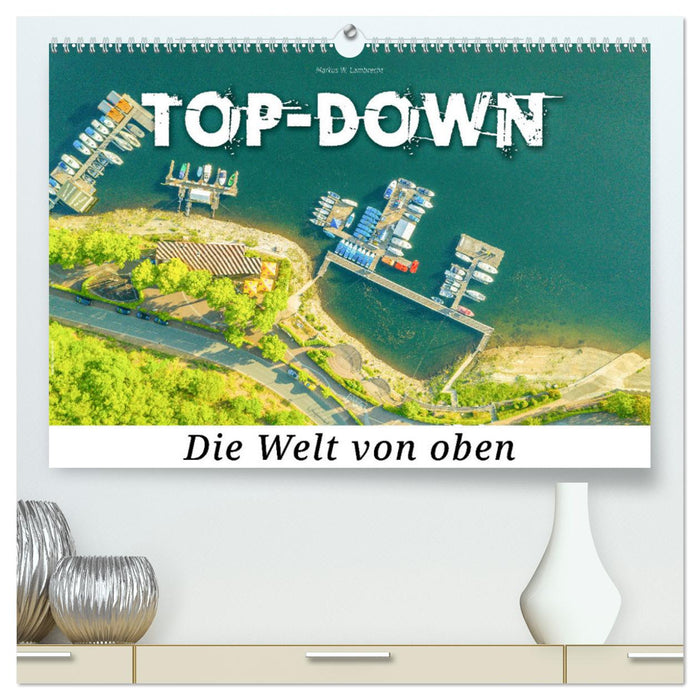 Top-down - Die Welt von oben (CALVENDO Premium Wandkalender 2025)