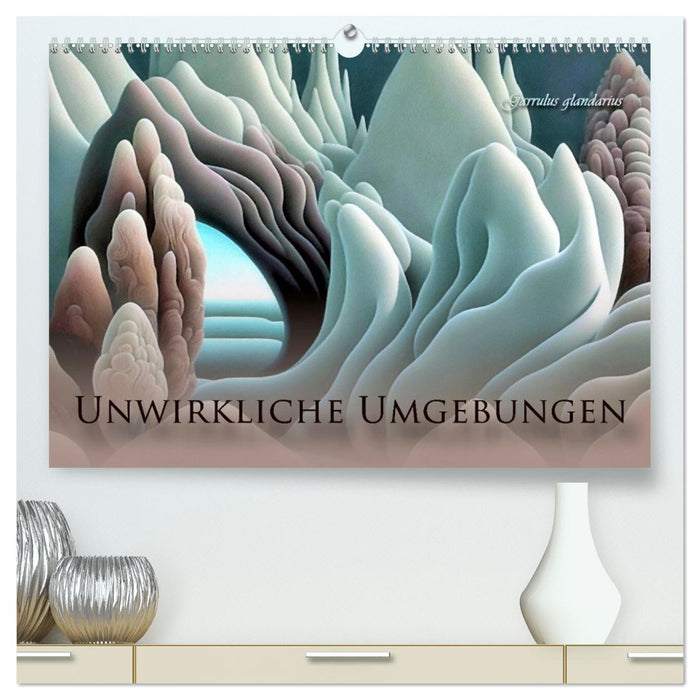 Unwirkliche Umgebungen (CALVENDO Premium Wandkalender 2025)