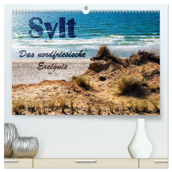 Sylt - Das nordfriesische Ereignis (CALVENDO Premium Wandkalender 2025)