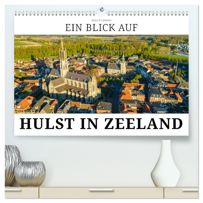 Ein Blick auf Hulst in Zeeland (CALVENDO Premium Wandkalender 2025)