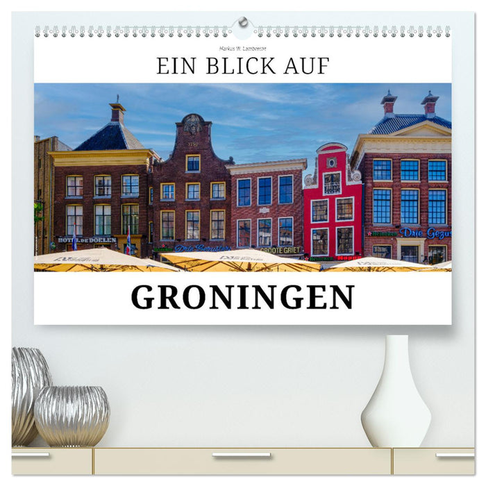 Ein Blick auf Groningen (CALVENDO Premium Wandkalender 2025)