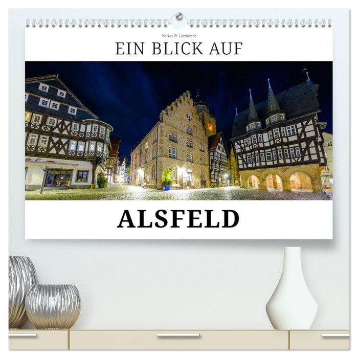 Ein Blick auf Alsfeld (CALVENDO Premium Wandkalender 2025)