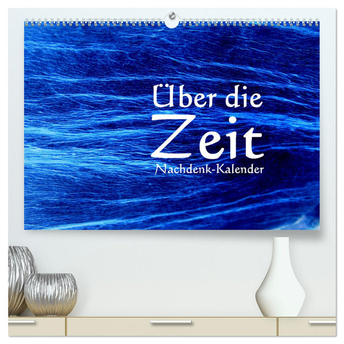 Über die Zeit - Nachdenk-Kalender (CALVENDO Premium Wandkalender 2025)