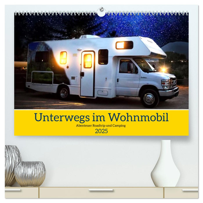 Unterwegs im Wohnmobil. Abenteuer Roadtrip und Camping (CALVENDO Premium Wandkalender 2025)