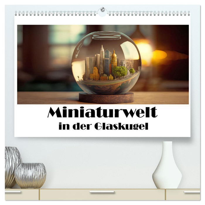 Miniaturwelt in der Glaskugel (CALVENDO Premium Wandkalender 2025)