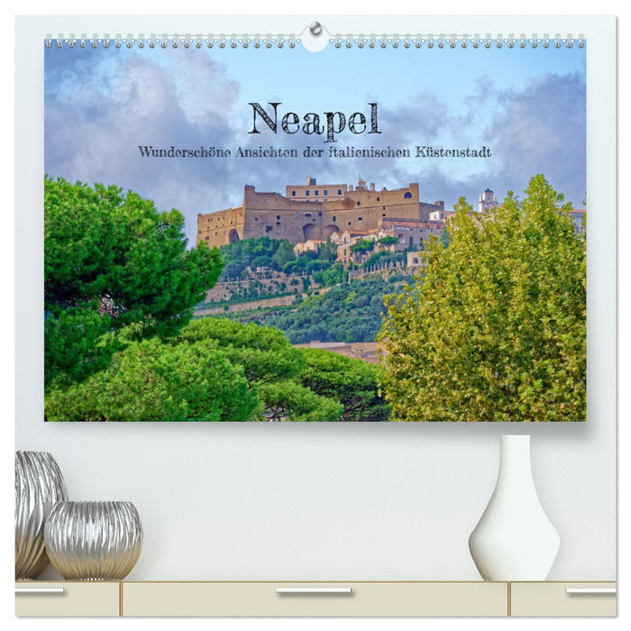 Neapel - Wunderschöne Ansichten der italienischen Küstenstadt (CALVENDO Premium Wandkalender 2025)