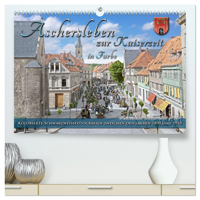 Aschersleben zur Kaiserzeit in Farbe – Kolorierte Schwarzweißfotografien (CALVENDO Premium Wandkalender 2025)