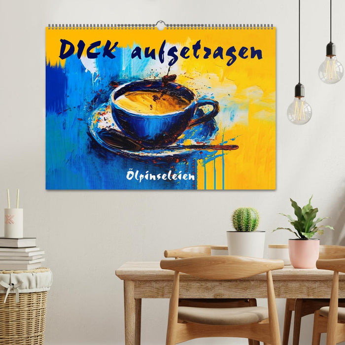 DICK aufgetragen - Ölpinseleien (CALVENDO Wandkalender 2025)