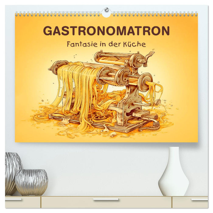 Gastronomatron - Fantasie in der Küche (CALVENDO Premium Wandkalender 2025)