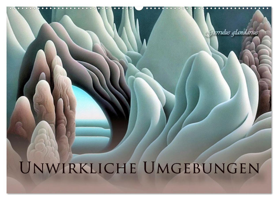 Unwirkliche Umgebungen (CALVENDO Wandkalender 2025)