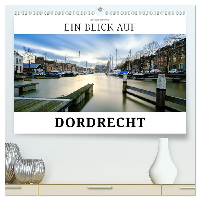 Ein Blick auf Dordrecht (CALVENDO Premium Wandkalender 2025)