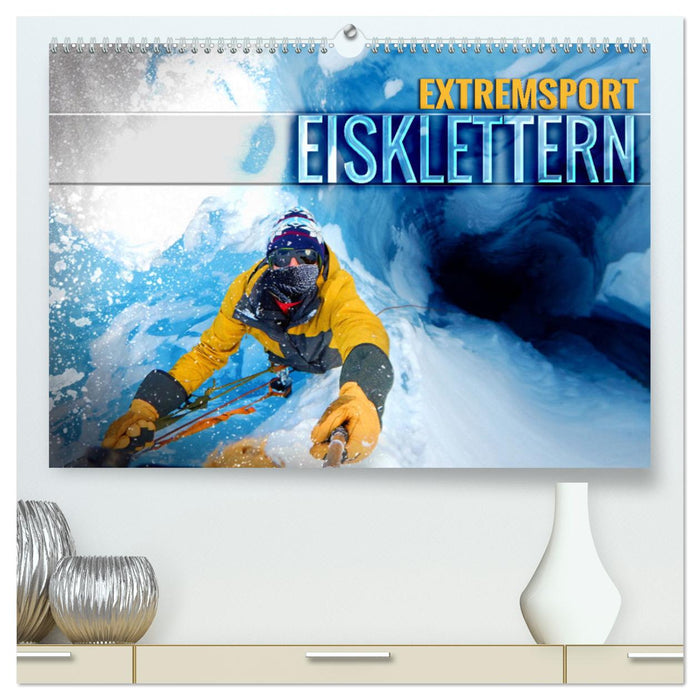 Extremsport Eisklettern (CALVENDO Premium Wandkalender 2025)