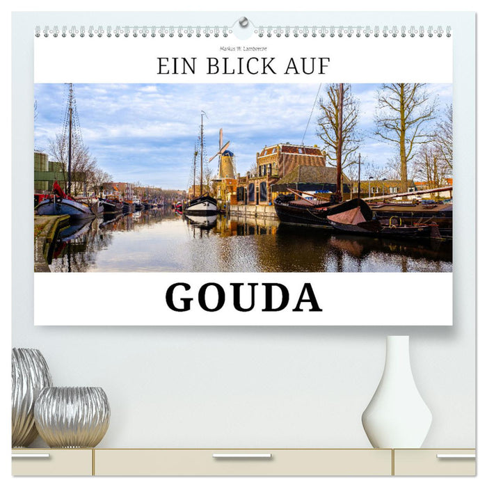 Ein Blick auf Gouda (CALVENDO Premium Wandkalender 2025)