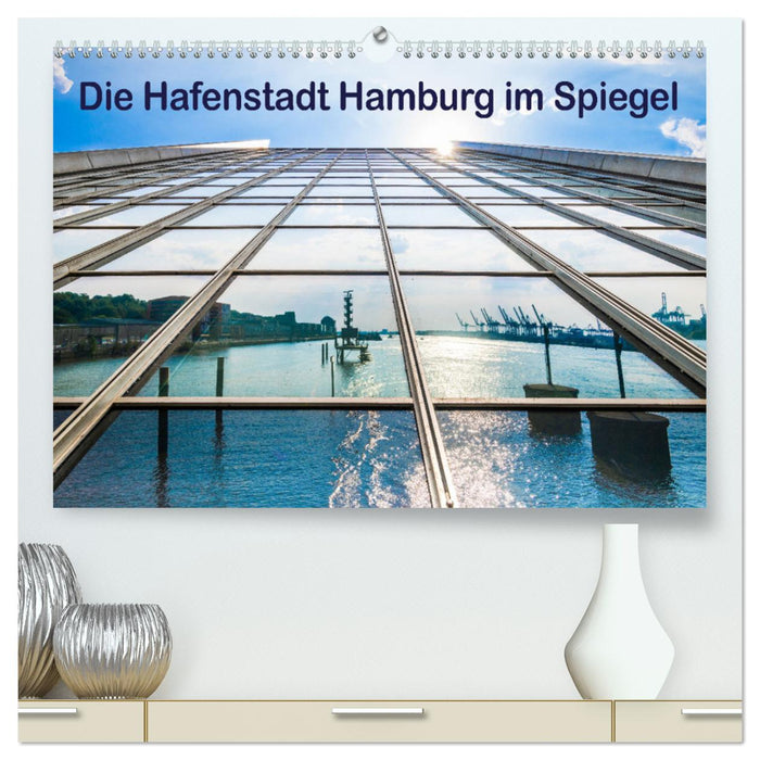 Die Hafenstadt Hamburg im Spiegel (CALVENDO Premium Wandkalender 2025)