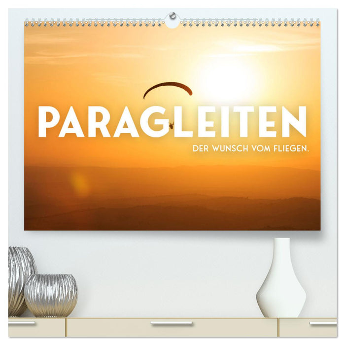 Paragleiten - Der Wunsch vom Fliegen. (CALVENDO Premium Wandkalender 2025)