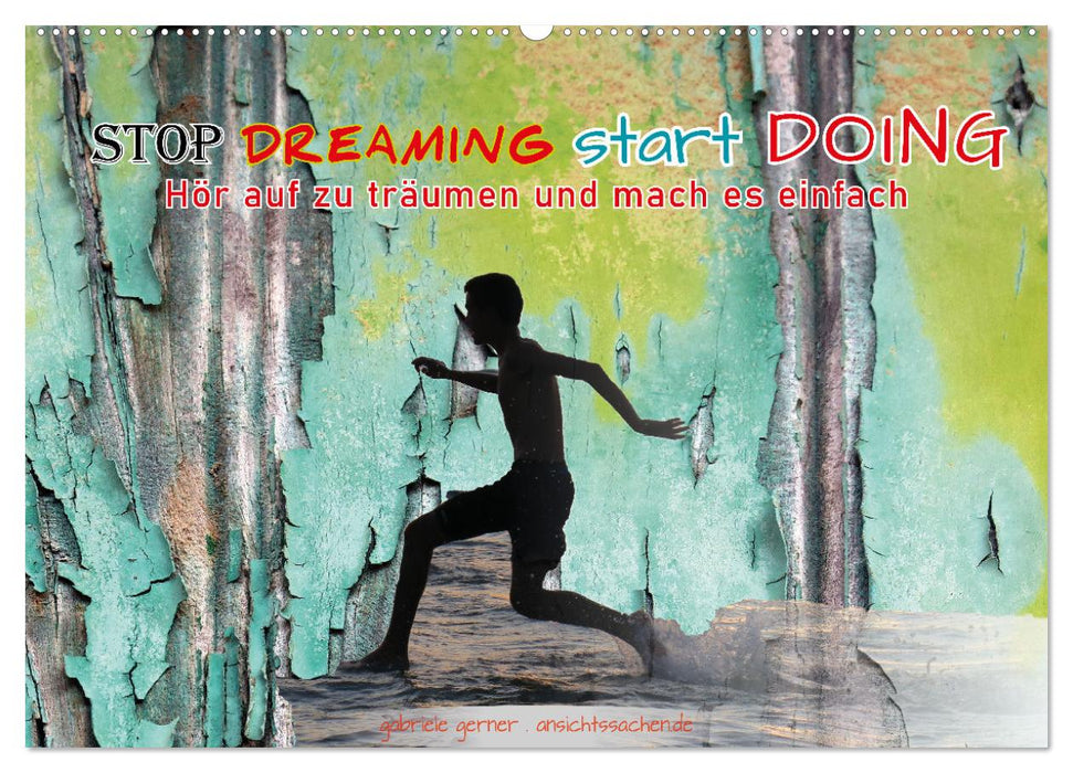 Stop dreaming start doing - Hör auf zu träumen und mach es einfach (CALVENDO Wandkalender 2025)