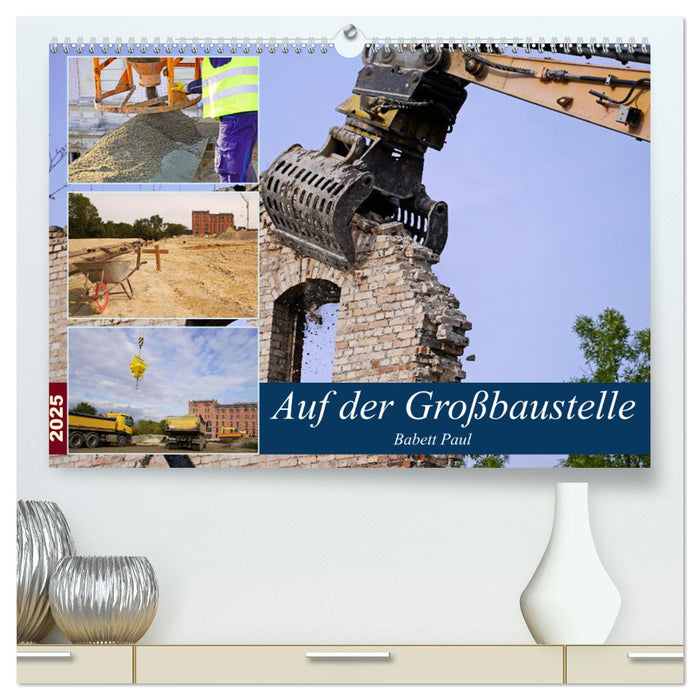 Auf der Großbaustelle (CALVENDO Premium Wandkalender 2025)