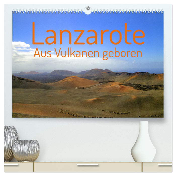 Lanzarote Aus Vulkanen geboren (CALVENDO Premium Wandkalender 2025)