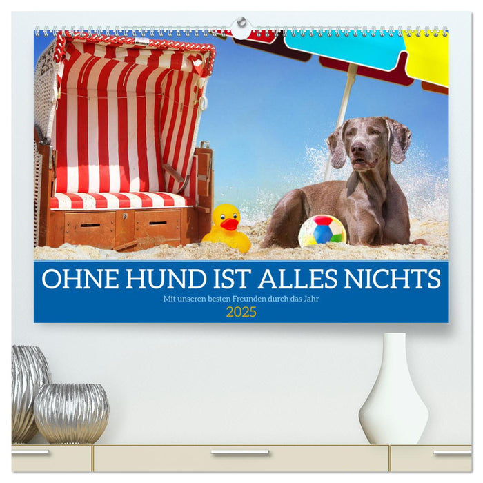 Ohne Hund ist alles nichts - Mit unseren besten Freunden durch das Jahr (CALVENDO Premium Wandkalender 2025)