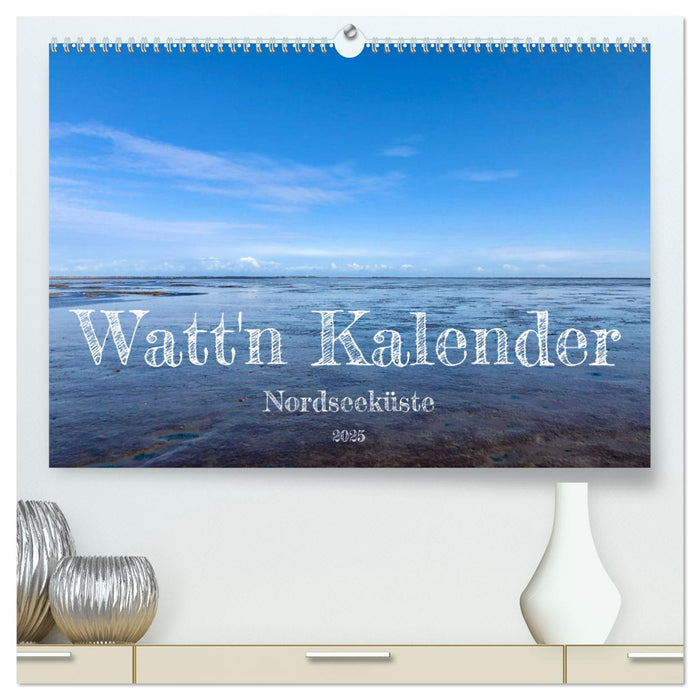 Watt'n Kalender: Nordseeküste (CALVENDO Premium Wandkalender 2025)