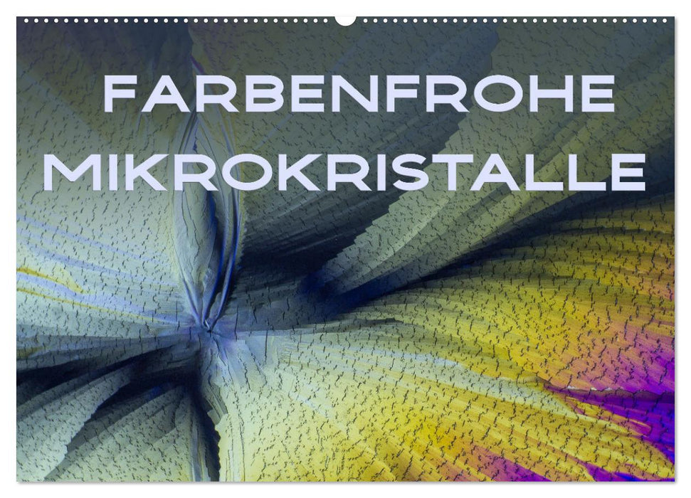 Farbenfrohe Mikrokristalle (CALVENDO Wandkalender 2025)