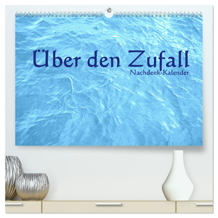 Über den Zufall - Nachdenk-Kalender (CALVENDO Premium Wandkalender 2025)