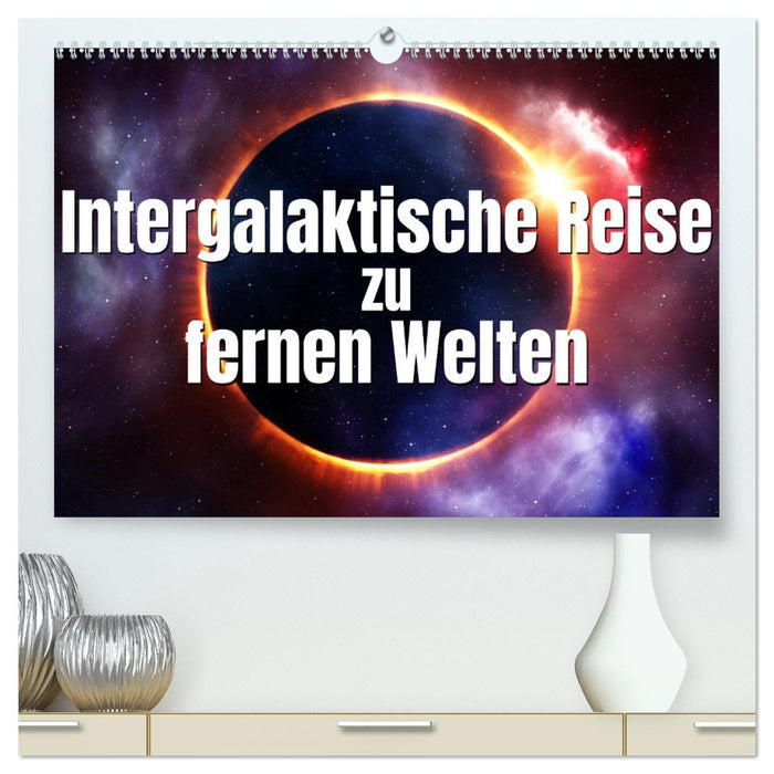 Intergalaktische Reise zu fernen Welten (CALVENDO Premium Wandkalender 2025)