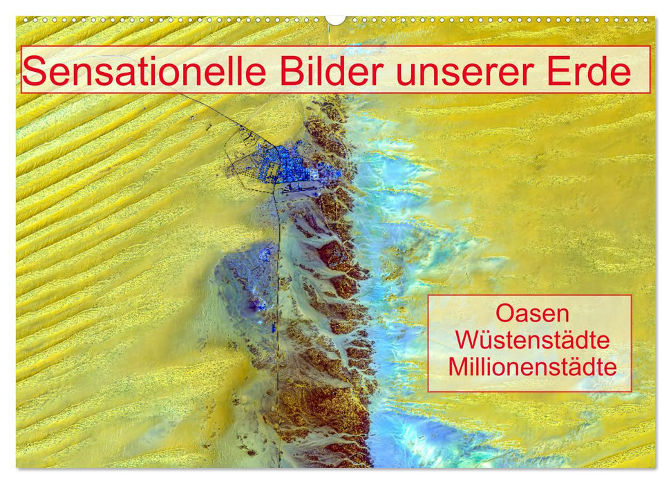 Sensationelle Bilder Unserer Erde - Oasen Wüstenstädte Millionenstädte (CALVENDO Wandkalender 2025)