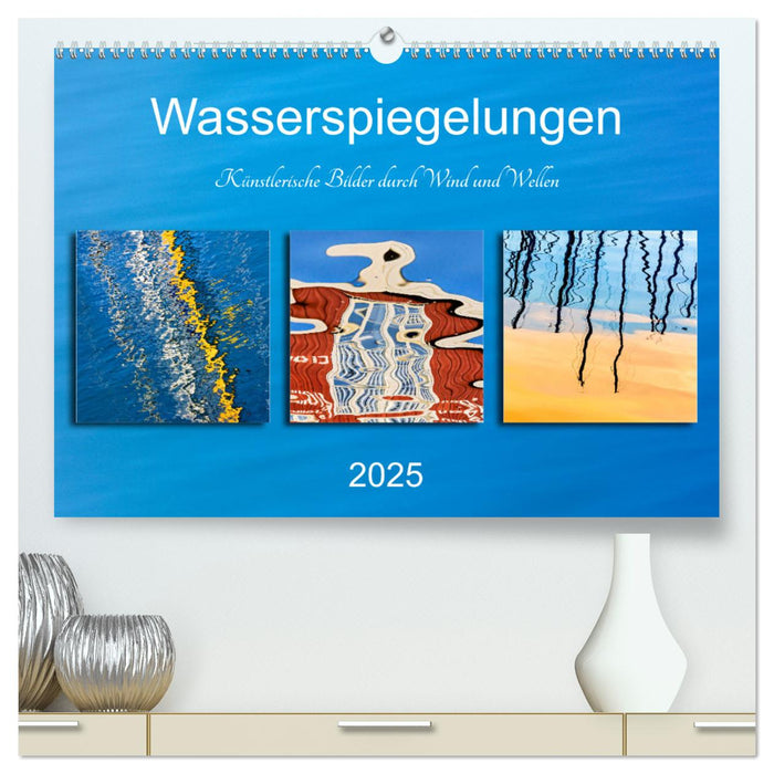 Wasserspiegelungen. Künstlerische Bilder durch Wind und Wellen (CALVENDO Premium Wandkalender 2025)