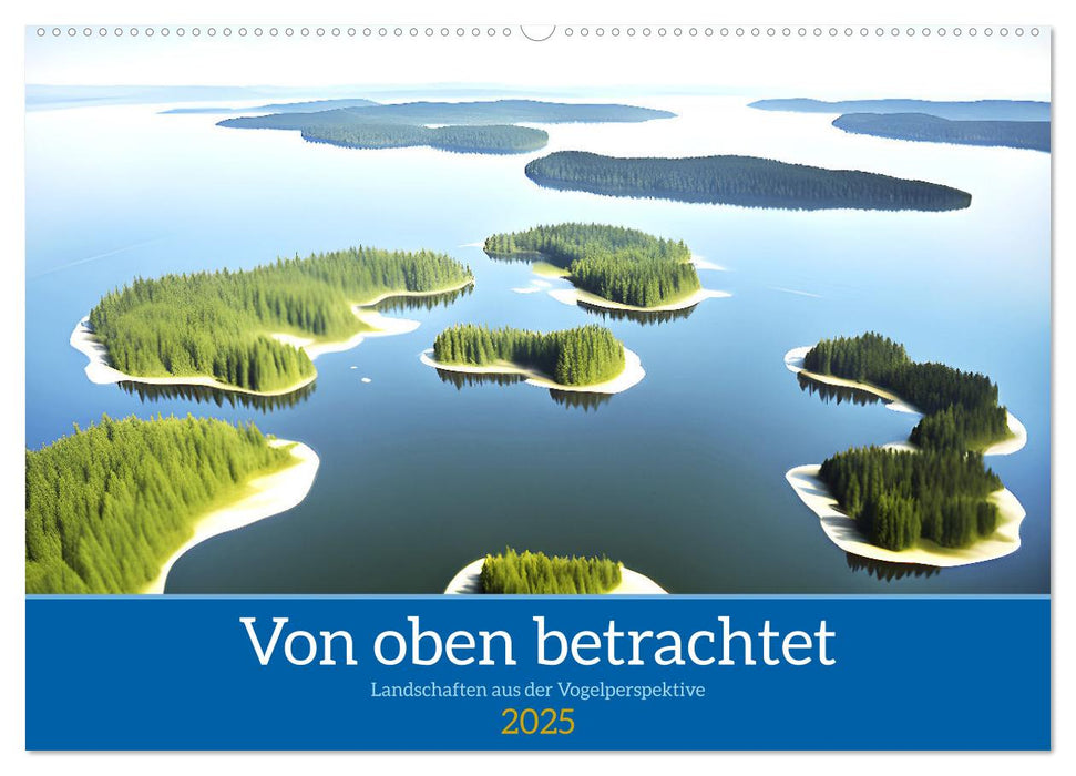 Von oben betrachtet Landschaften aus der Vogelperspektive (CALVENDO Wandkalender 2025)