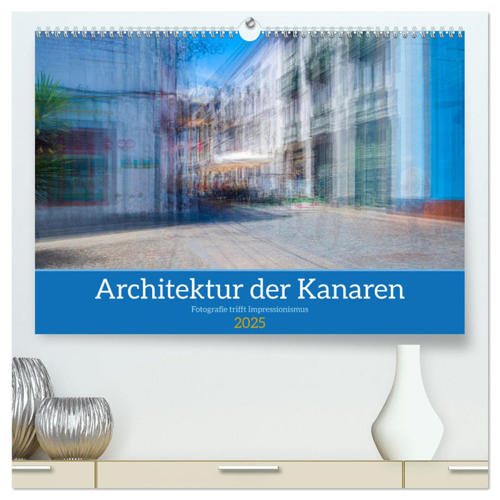 Architektur der Kanaren - Fotografie trifft Impressionismus (CALVENDO Premium Wandkalender 2025)