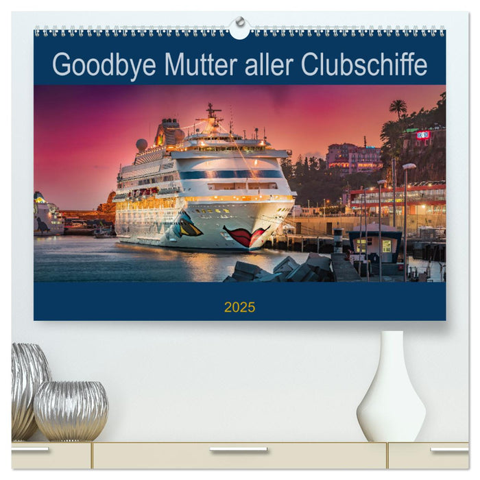 Goodbye Mutter aller Clubschiffe (CALVENDO Premium Wandkalender 2025)