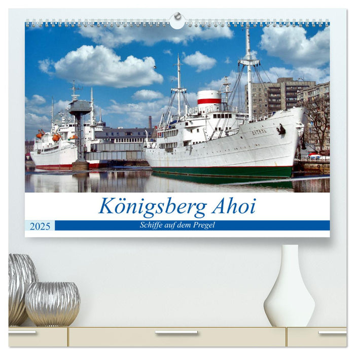 Königsberg Ahoi - Schiffe auf dem Pregel (CALVENDO Premium Wandkalender 2025)