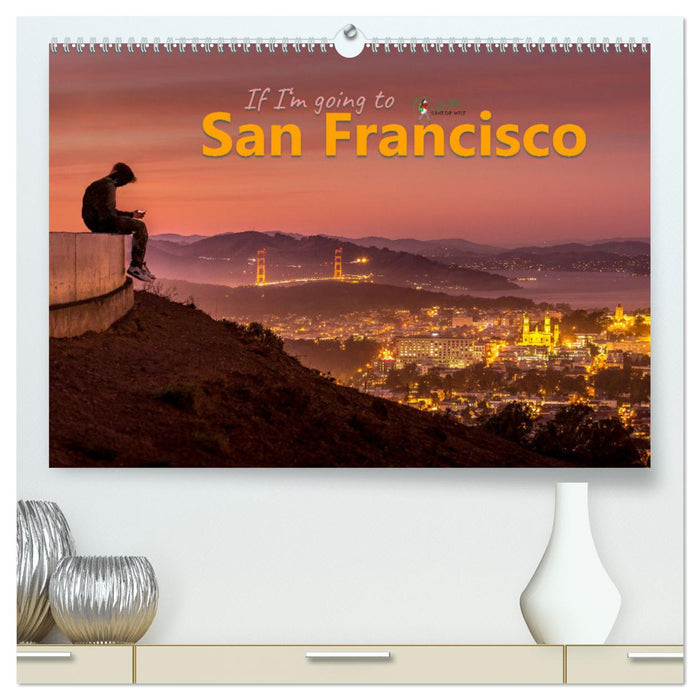 If I'm going to San Francisco (CALVENDO Premium Wandkalender 2025)