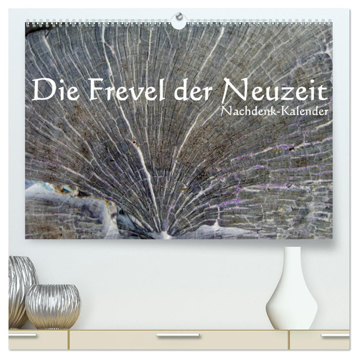 Die Frevel der Neuzeit - Nachdenk-Kalender (CALVENDO Premium Wandkalender 2025)