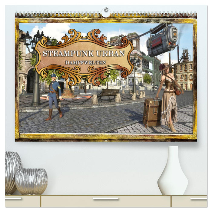 Steampunk Urban - Dampfwelten (CALVENDO Premium Wandkalender 2025)