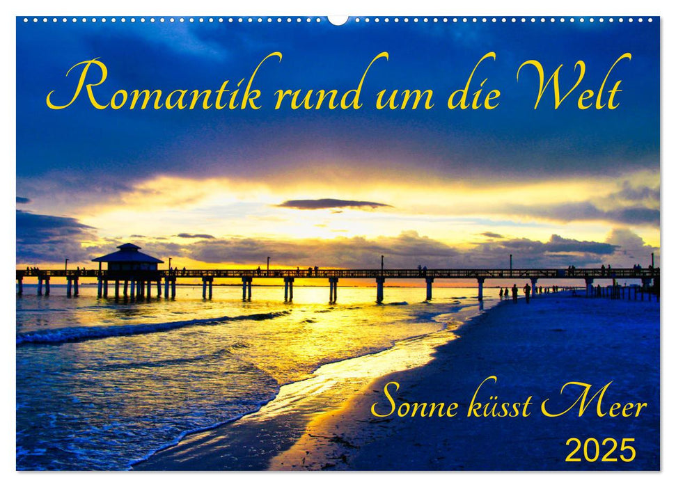 Romantik rund um die Welt - Sonne küsst Meer (CALVENDO Wandkalender 2025)